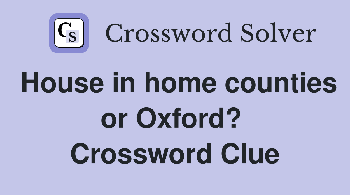 House in home counties or Oxford?  Crossword Clue