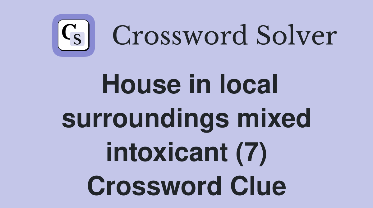 House in local surroundings mixed intoxicant (7) Crossword Clue