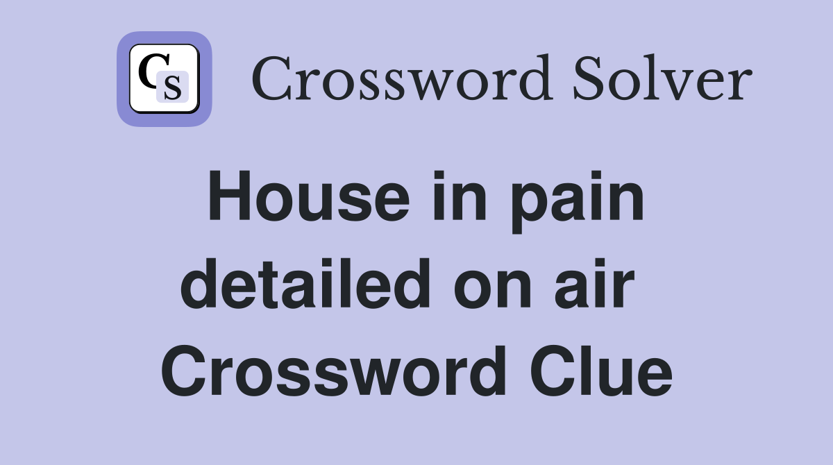 House in pain detailed on air  Crossword Clue