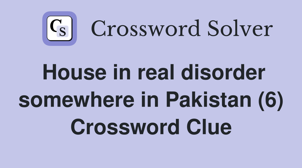 House in real disorder somewhere in Pakistan (6) Crossword Clue