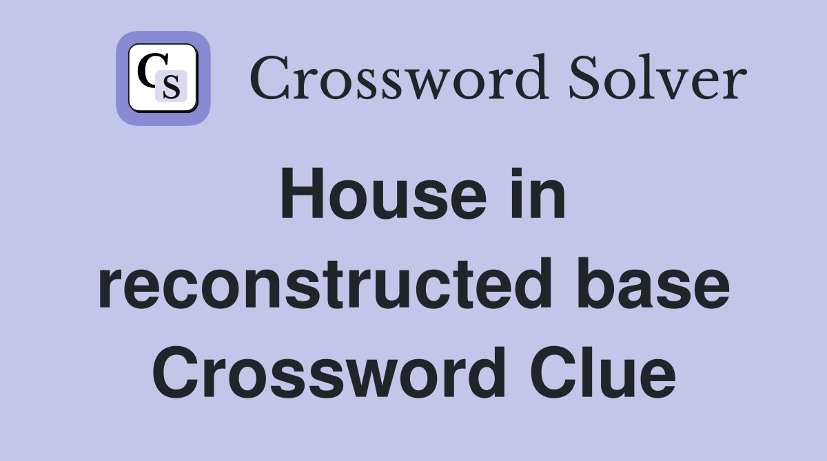 House in reconstructed base Crossword Clue