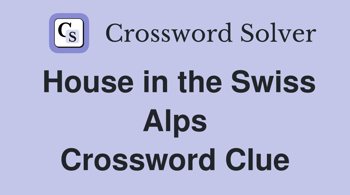 House in the Swiss Alps Crossword Clue