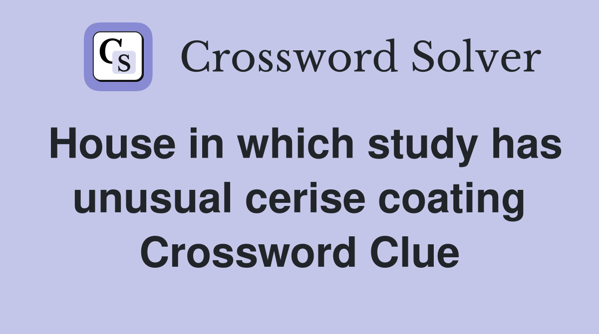 House in which study has unusual cerise coating Crossword Clue