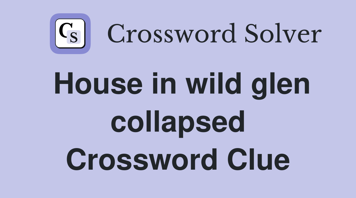 House in wild glen collapsed Crossword Clue