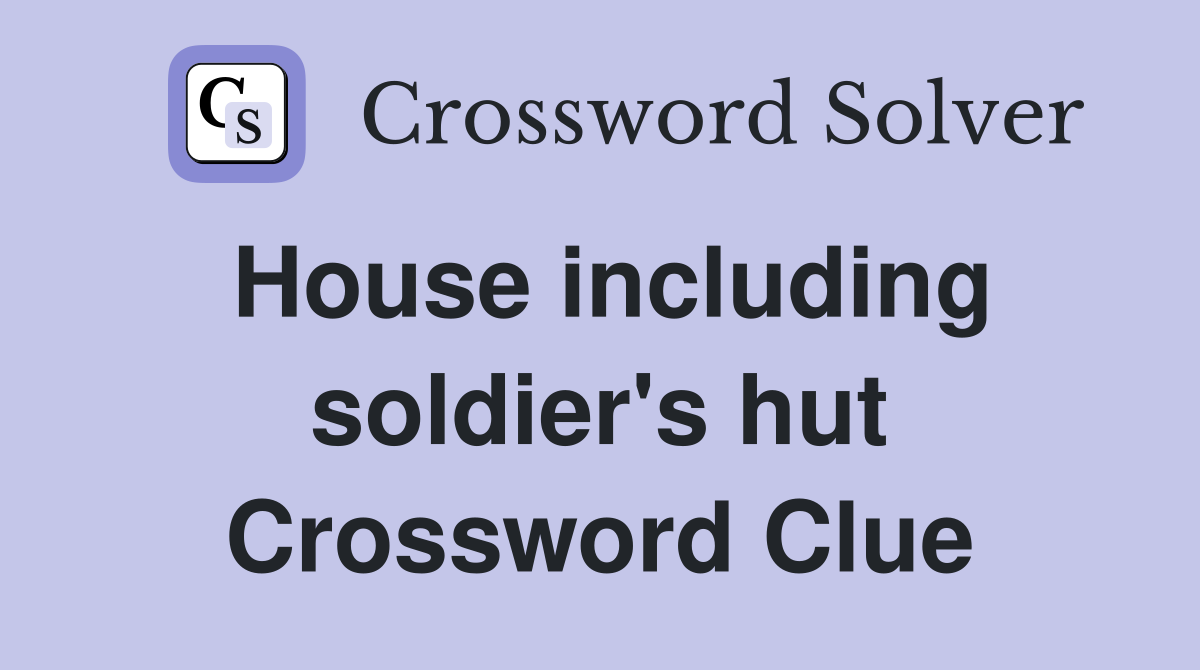House including soldier's hut Crossword Clue