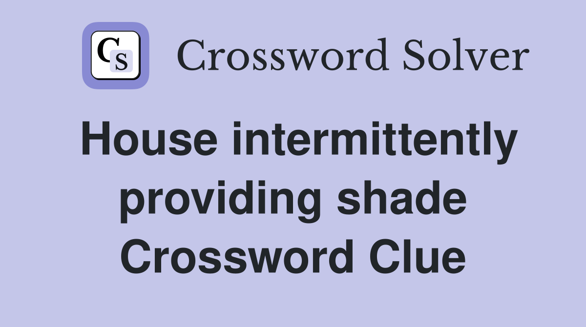 House intermittently providing shade Crossword Clue