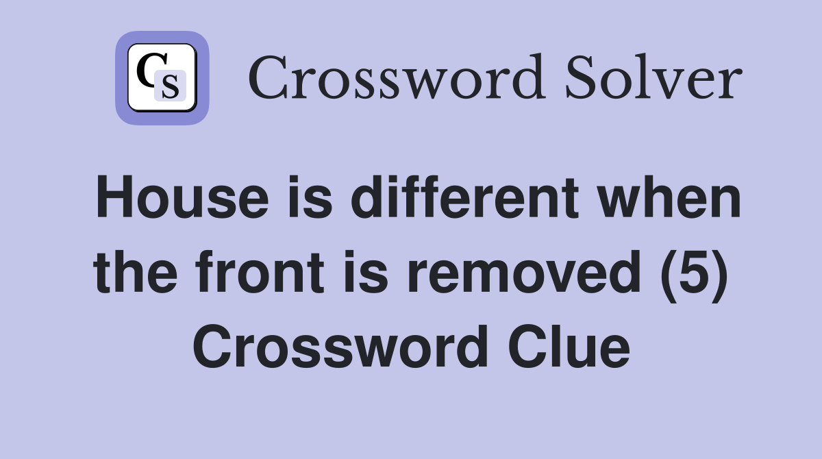 House is different when the front is removed (5) Crossword Clue