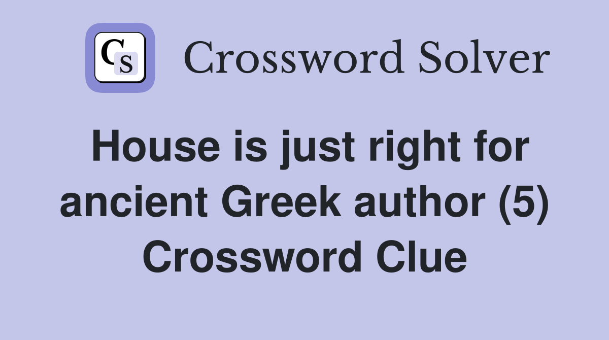 House is just right for ancient Greek author (5) Crossword Clue