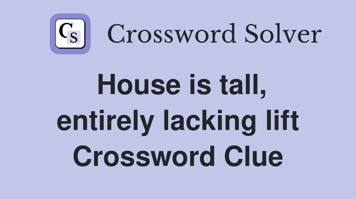 House is tall, entirely lacking lift Crossword Clue