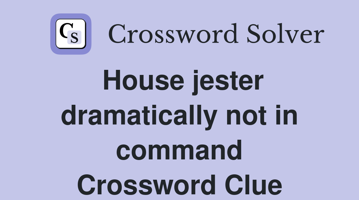 House jester dramatically not in command Crossword Clue