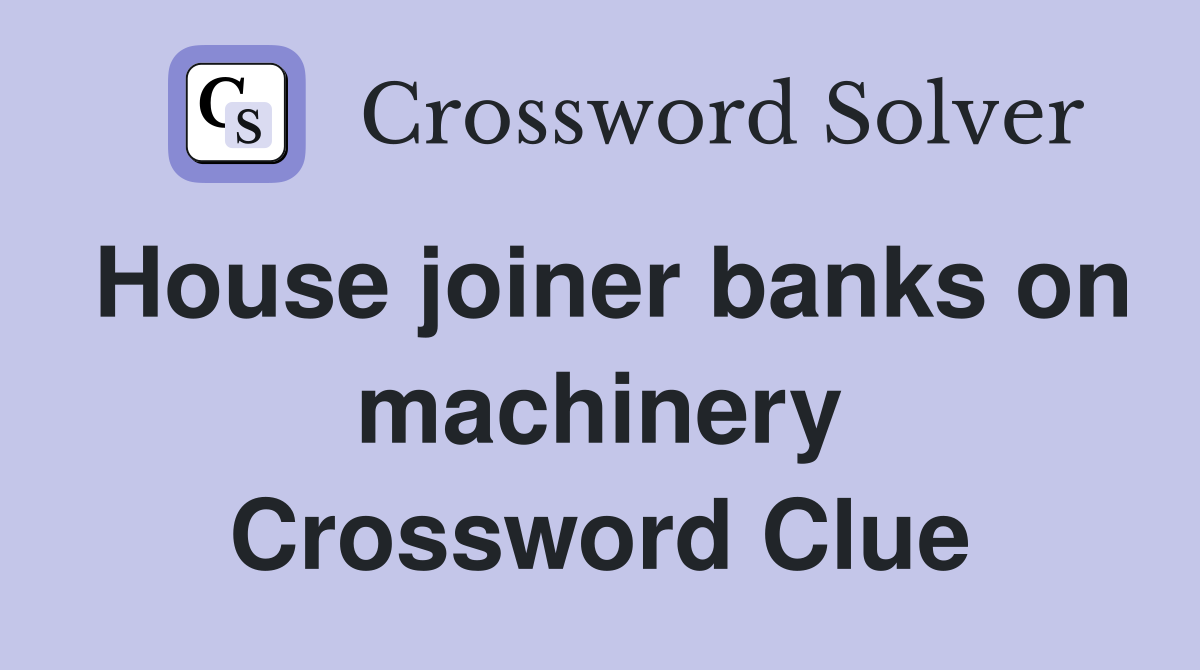 House joiner banks on machinery Crossword Clue