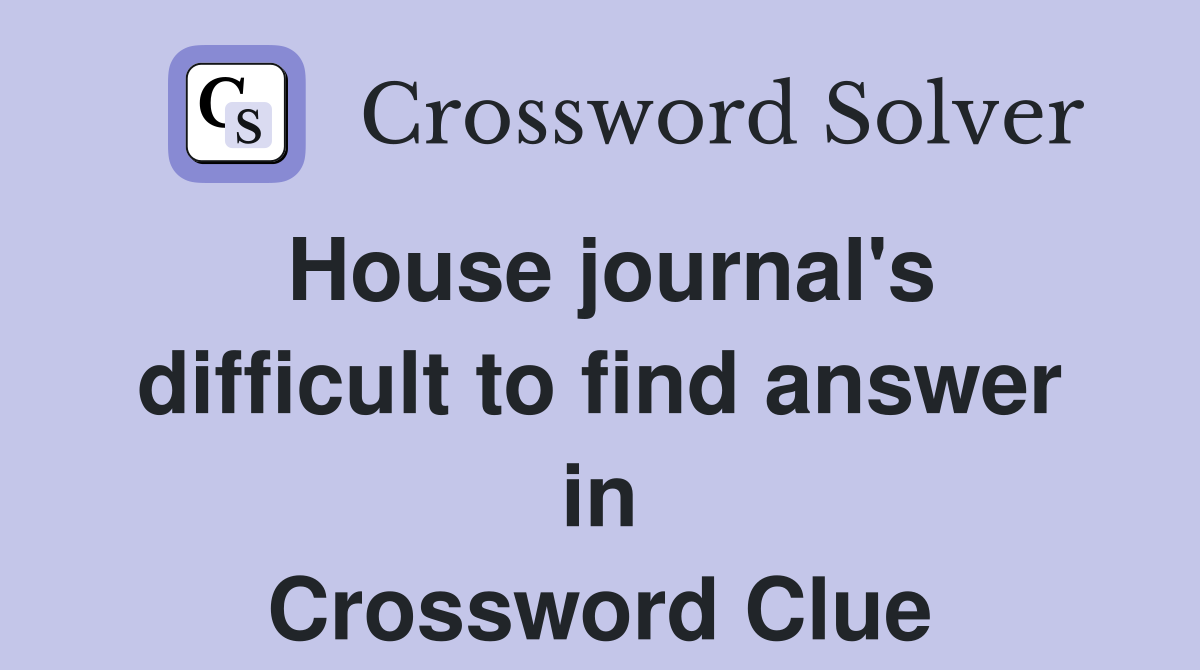 House journal's difficult to find answer in Crossword Clue