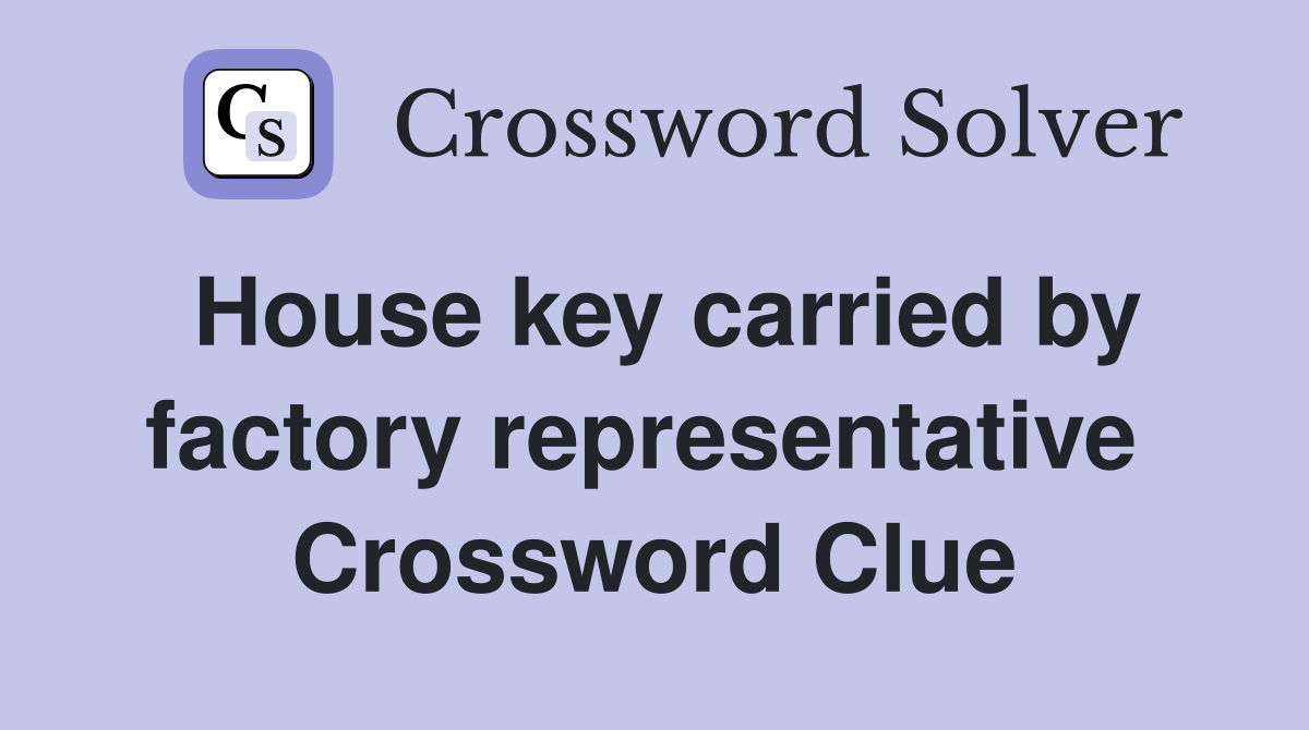 House key carried by factory representative  Crossword Clue