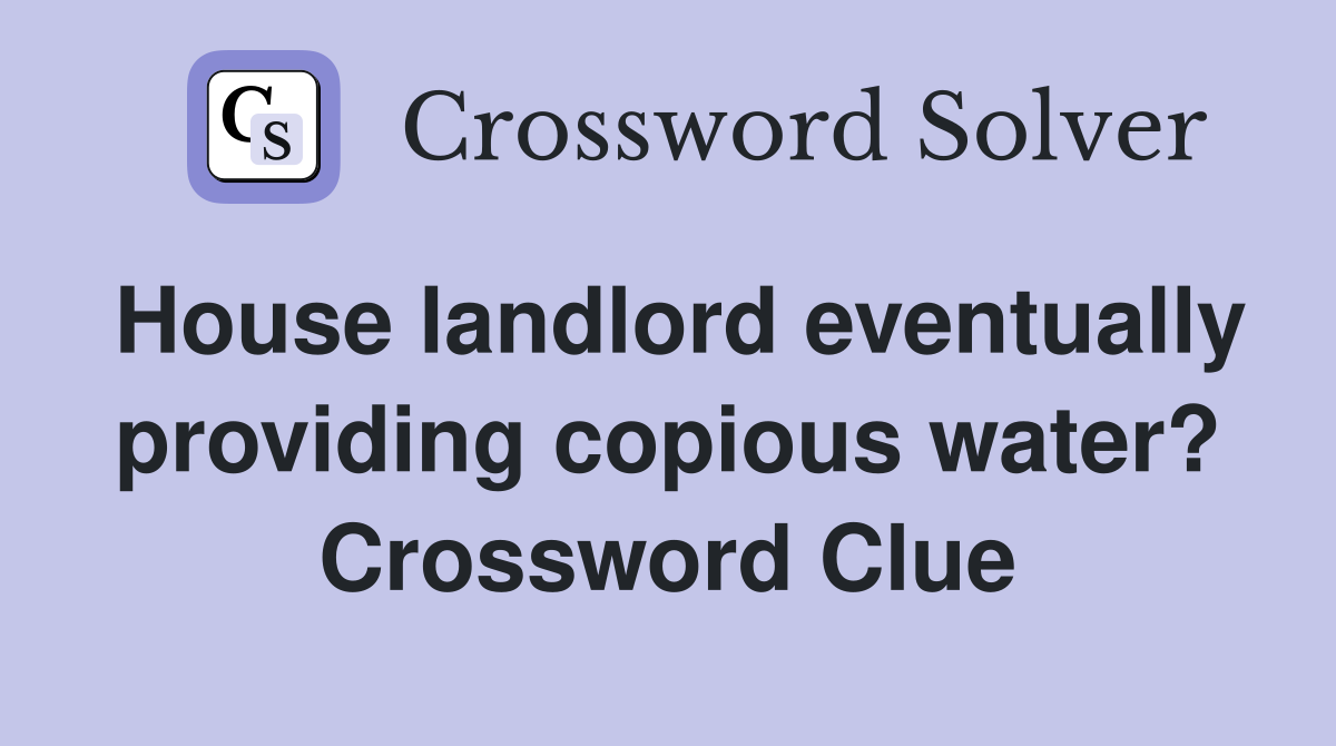 House landlord eventually providing copious water? Crossword Clue