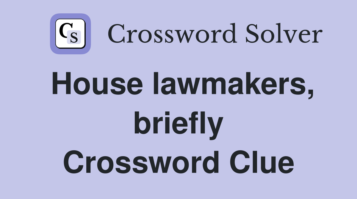 House lawmakers, briefly Crossword Clue