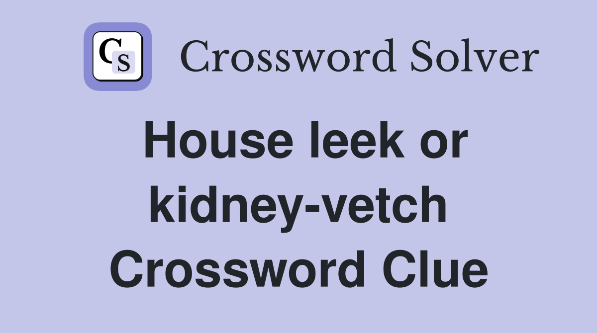 House leek or kidney-vetch Crossword Clue