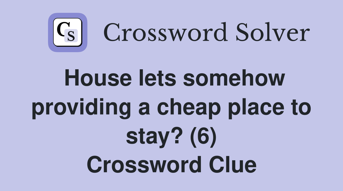 House lets somehow providing a cheap place to stay? (6) Crossword Clue