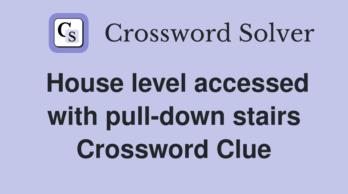 House level accessed with pull-down stairs Crossword Clue