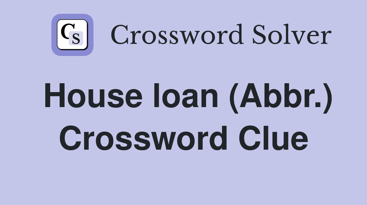 House loan (Abbr.) Crossword Clue