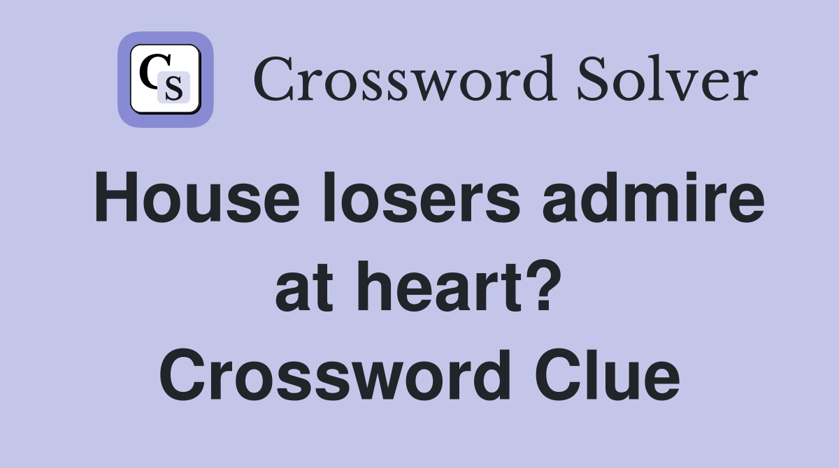 House losers admire at heart? Crossword Clue
