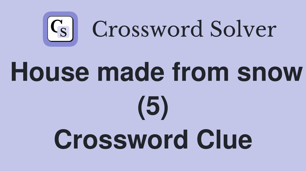 House made from snow (5) Crossword Clue