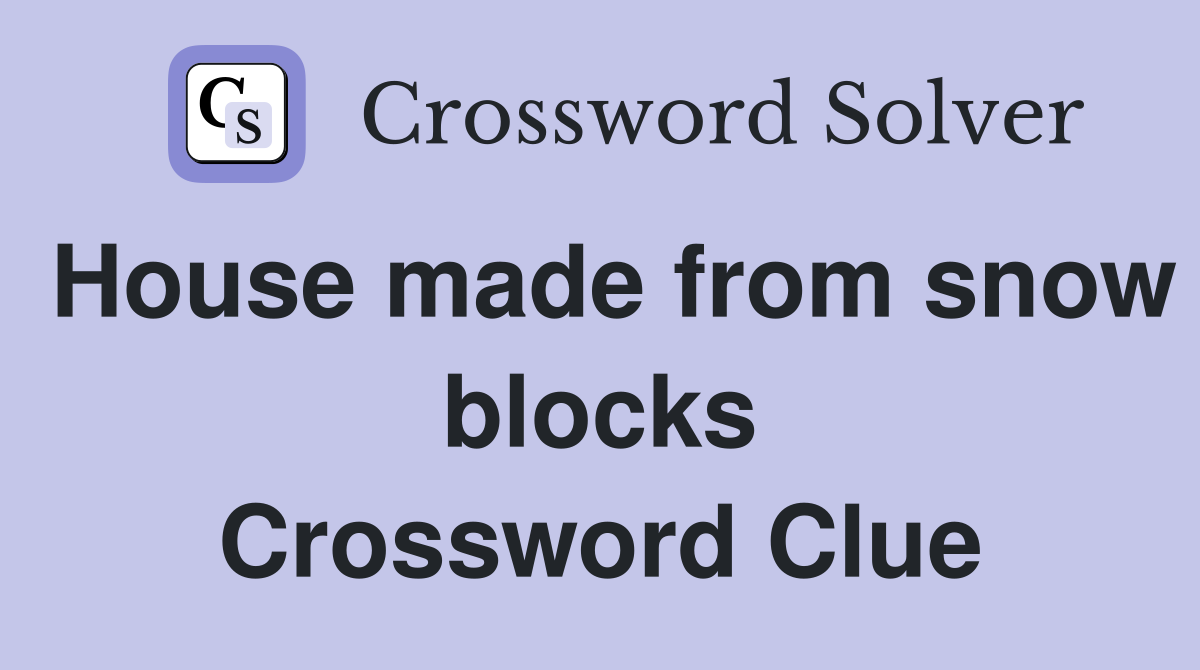 House made from snow blocks Crossword Clue
