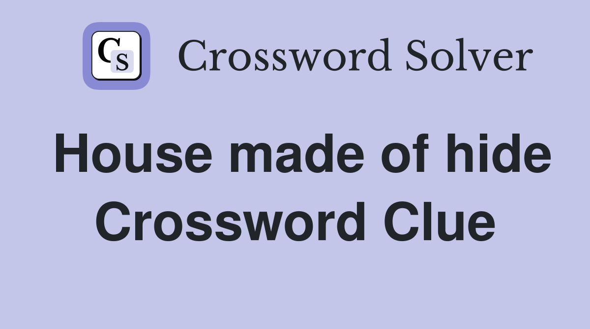 House made of hide Crossword Clue