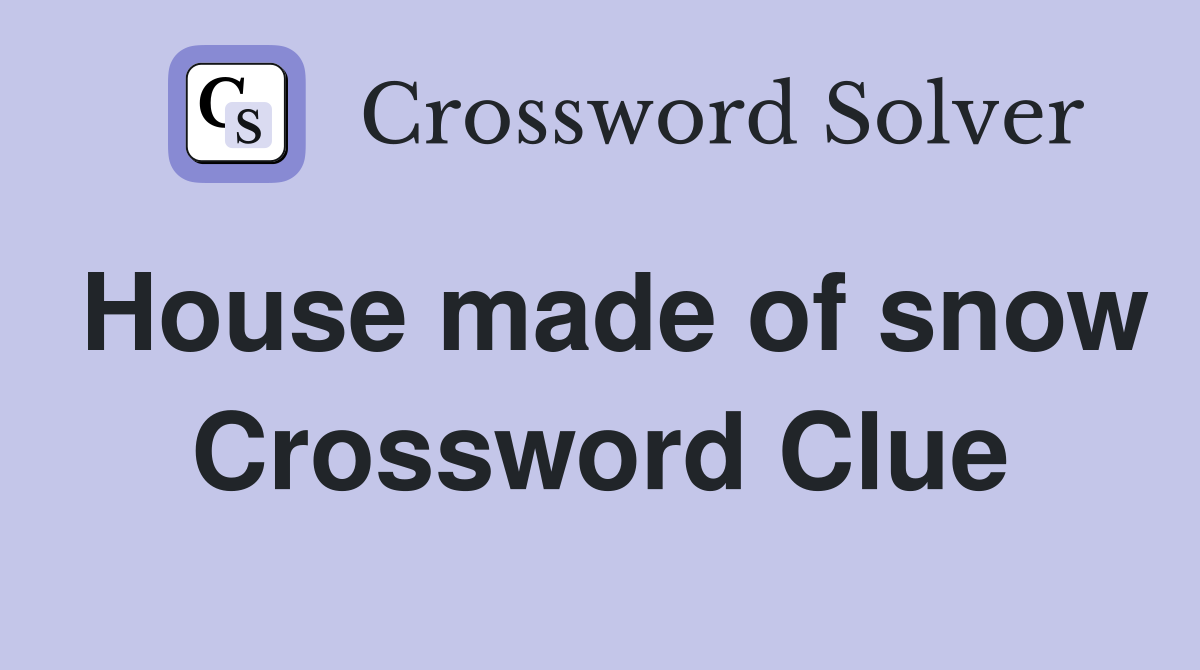 House made of snow Crossword Clue