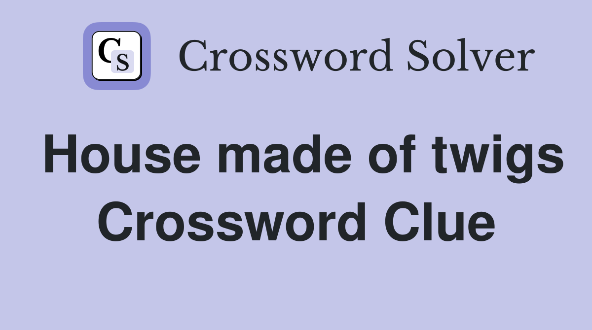House made of twigs Crossword Clue