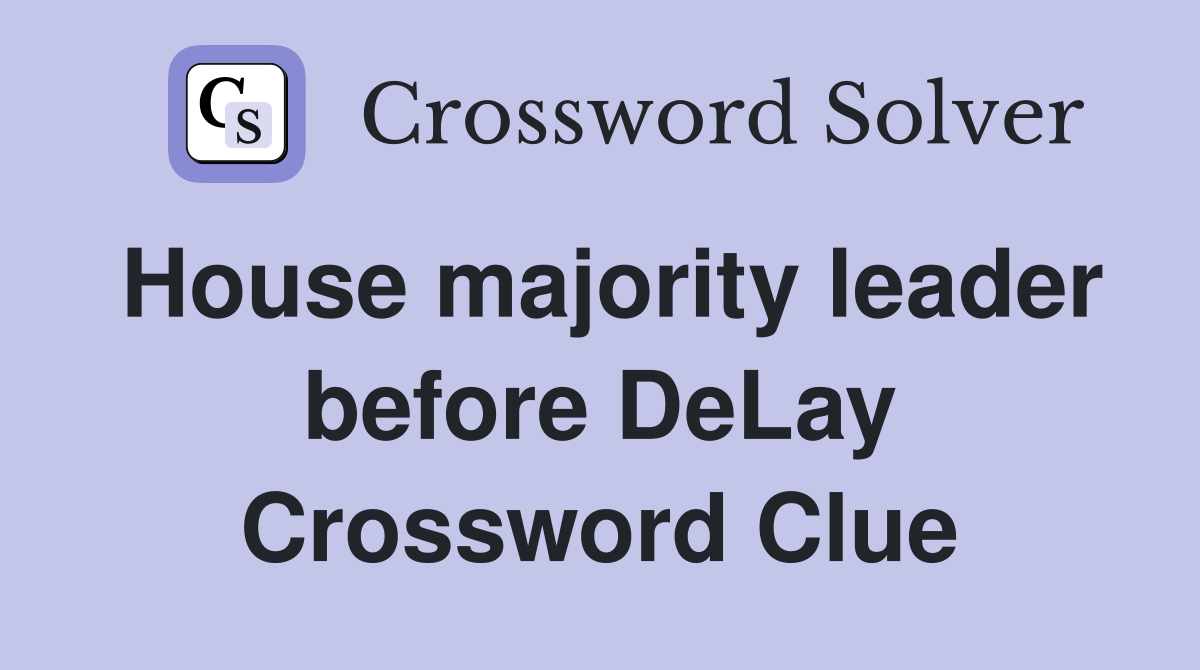 House majority leader before DeLay Crossword Clue