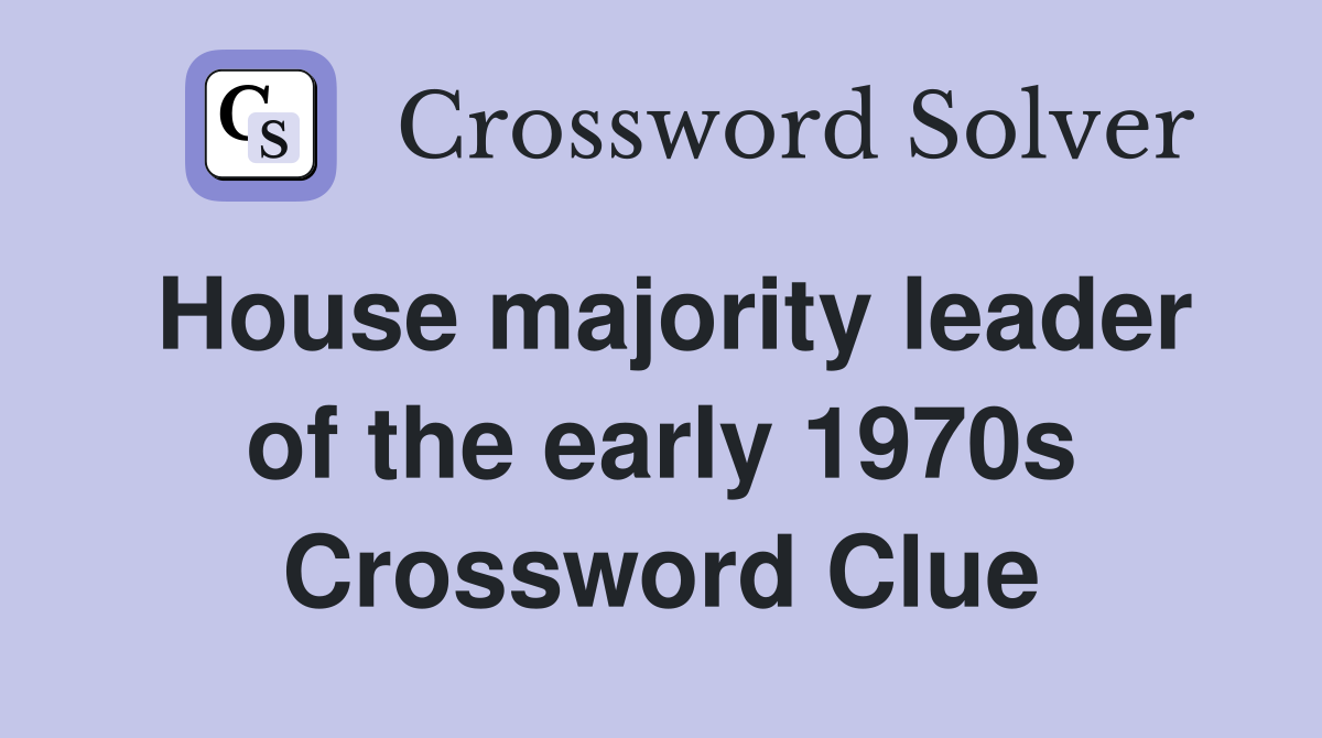 House majority leader of the early 1970s Crossword Clue