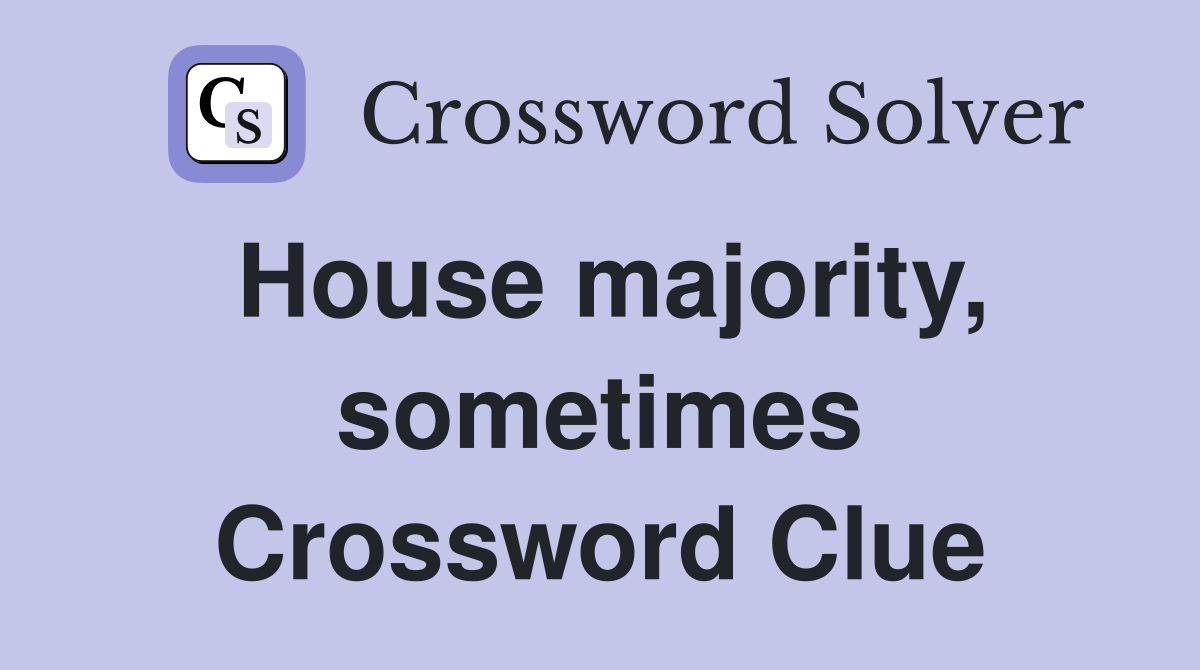 House majority, sometimes Crossword Clue