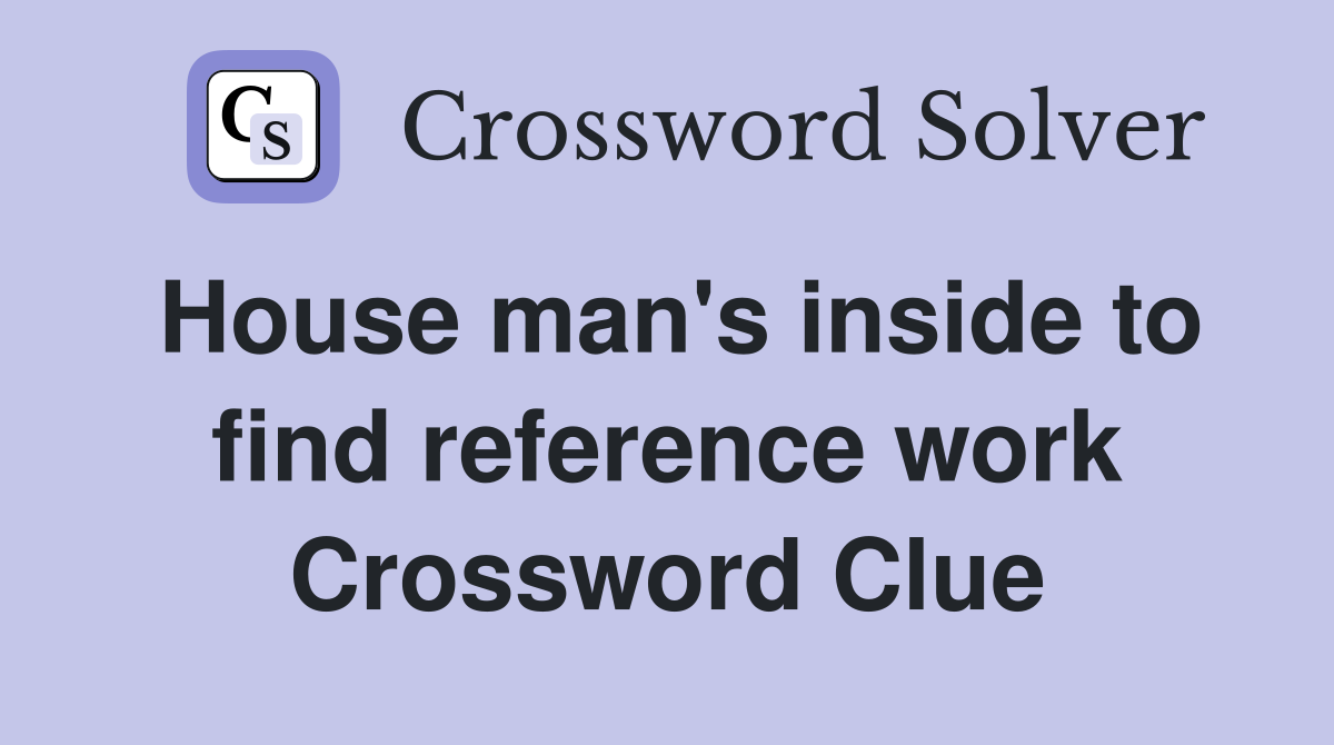 House man's inside to find reference work Crossword Clue