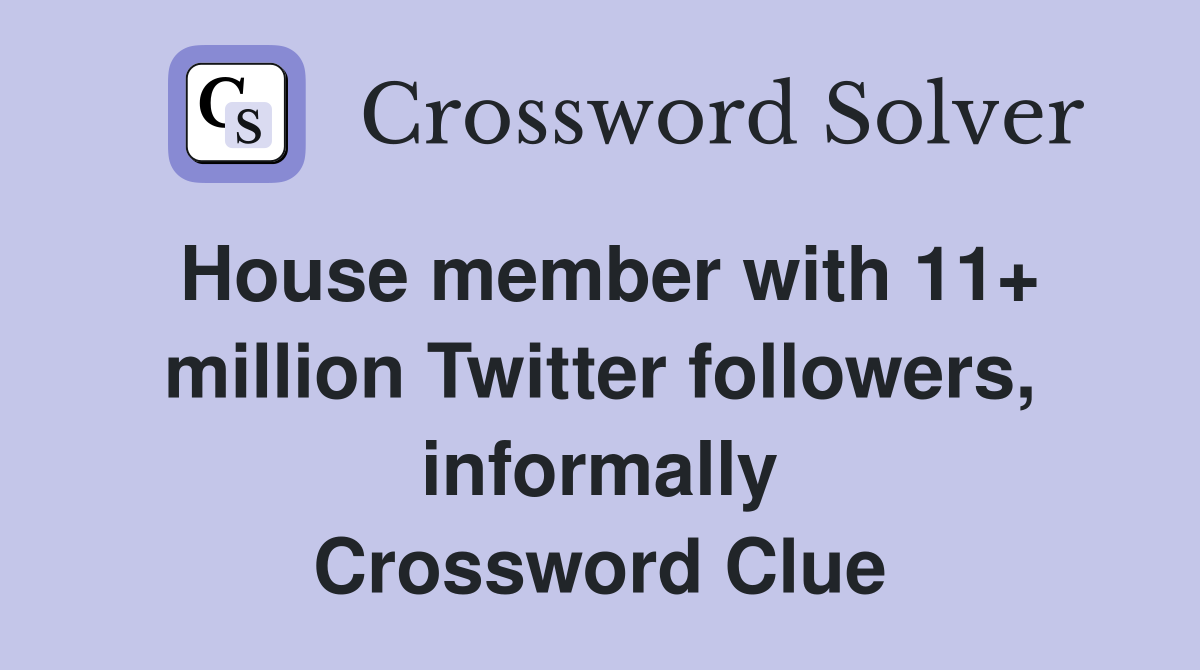 House member with 11+ million Twitter followers, informally Crossword Clue