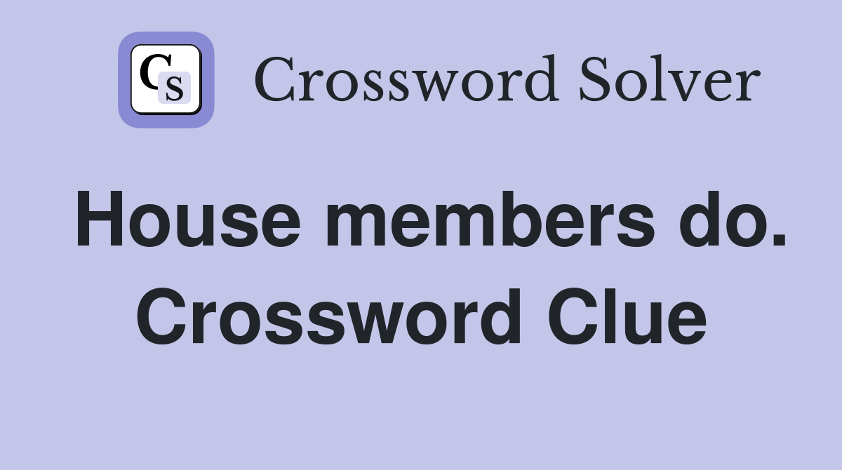 House members do. Crossword Clue
