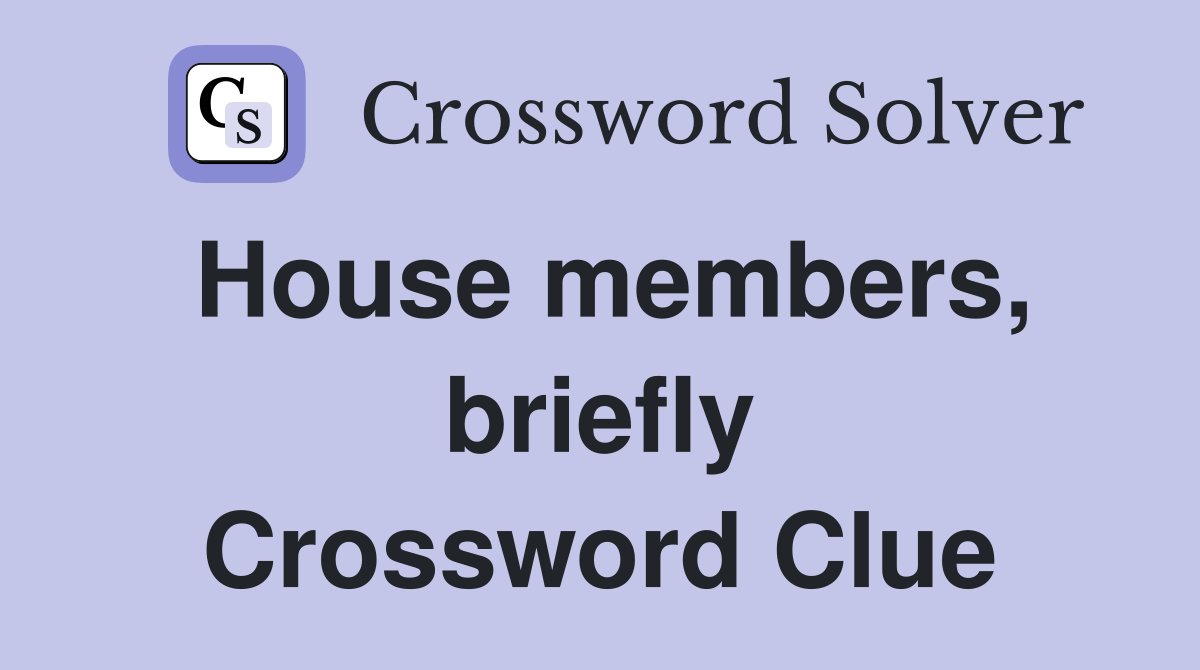 House members, briefly Crossword Clue
