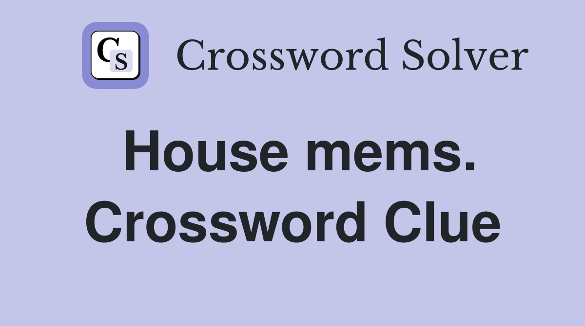 House mems. Crossword Clue