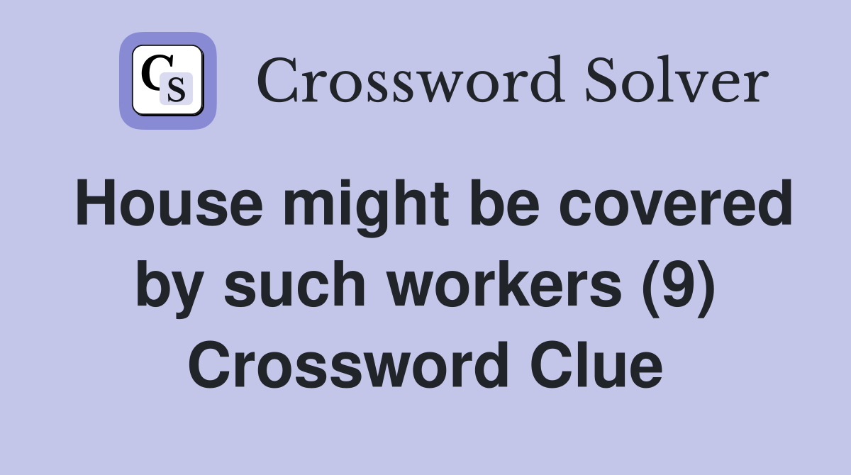 House might be covered by such workers (9) Crossword Clue
