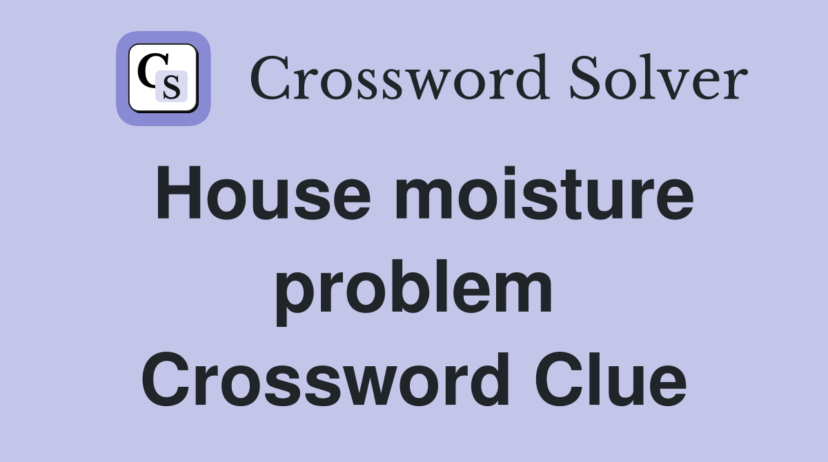House moisture problem Crossword Clue