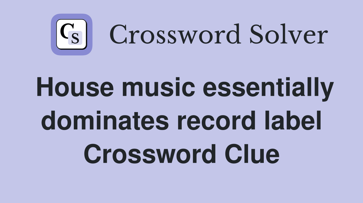 House music essentially dominates record label Crossword Clue