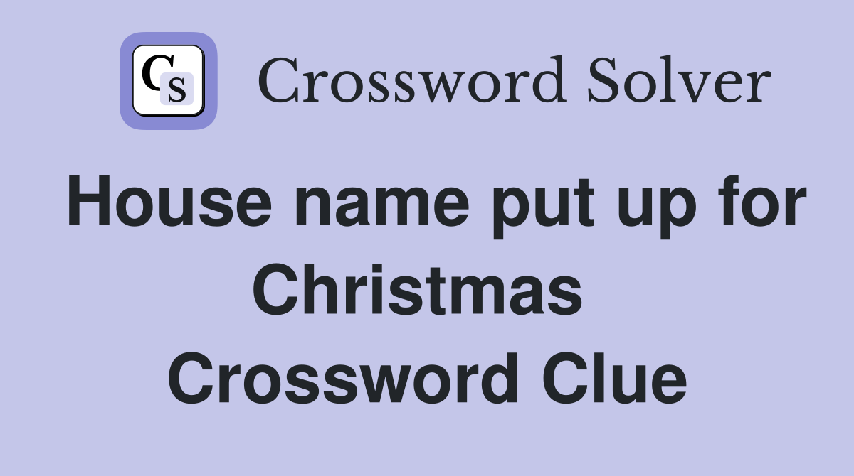 House name put up for Christmas  Crossword Clue