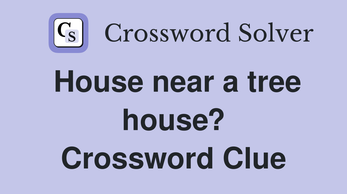 House near a tree house? Crossword Clue