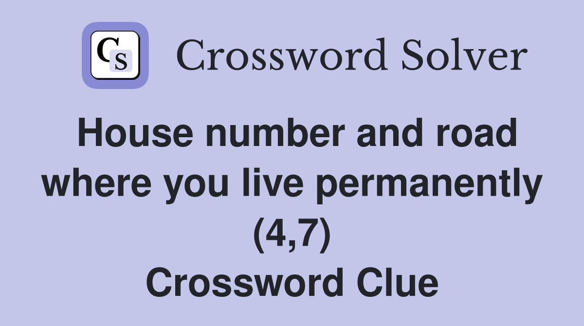 House number and road where you live permanently (4,7) Crossword Clue