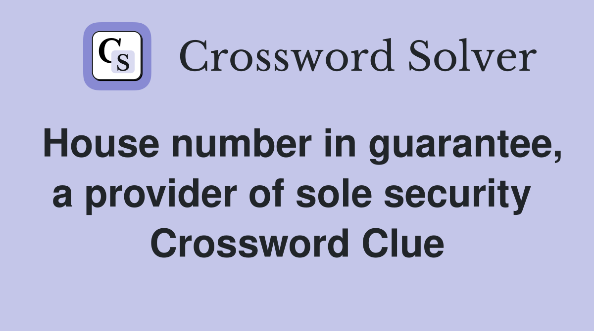 House number in guarantee, a provider of sole security  Crossword Clue