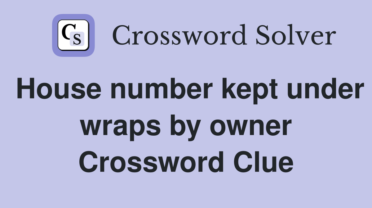 House number kept under wraps by owner Crossword Clue