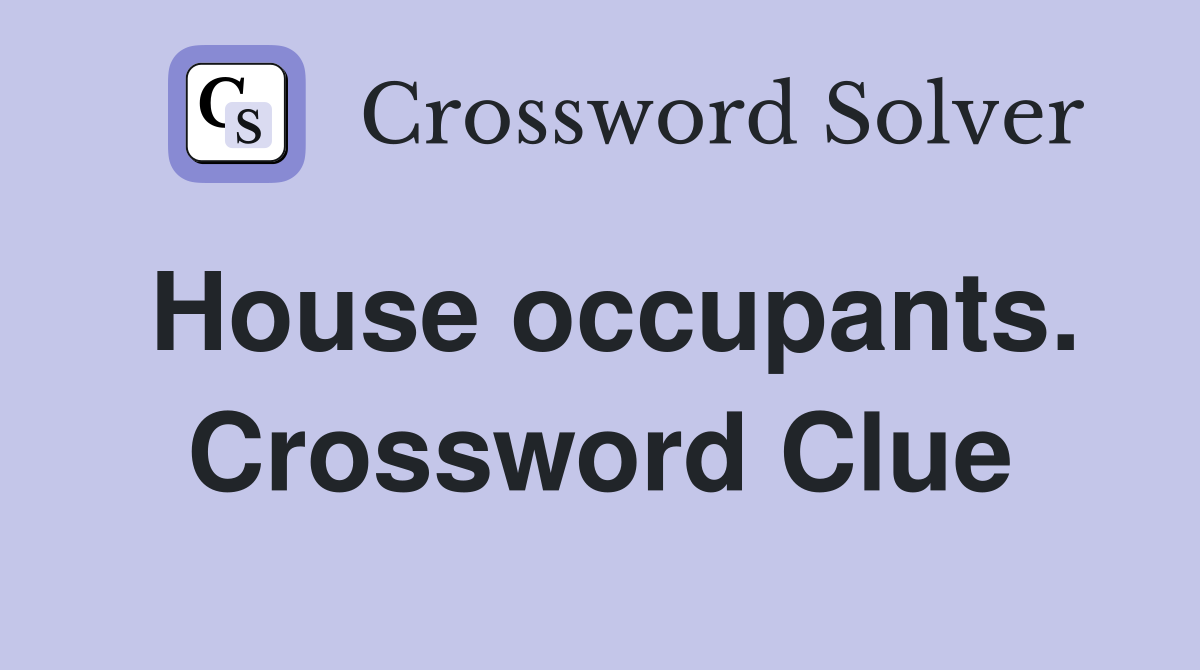 House occupants. Crossword Clue