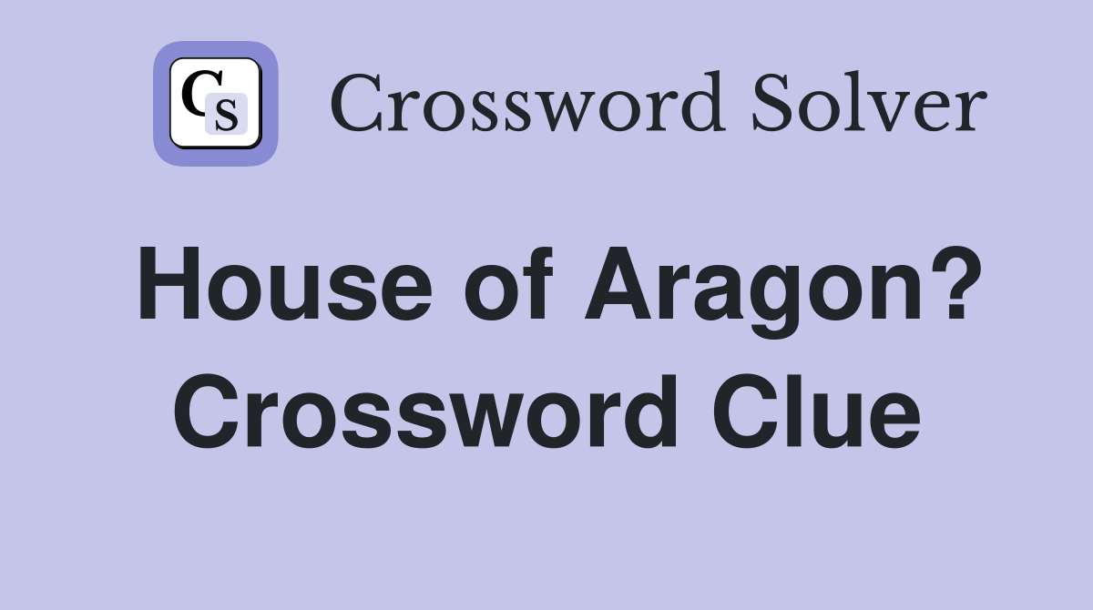 House of Aragon? Crossword Clue