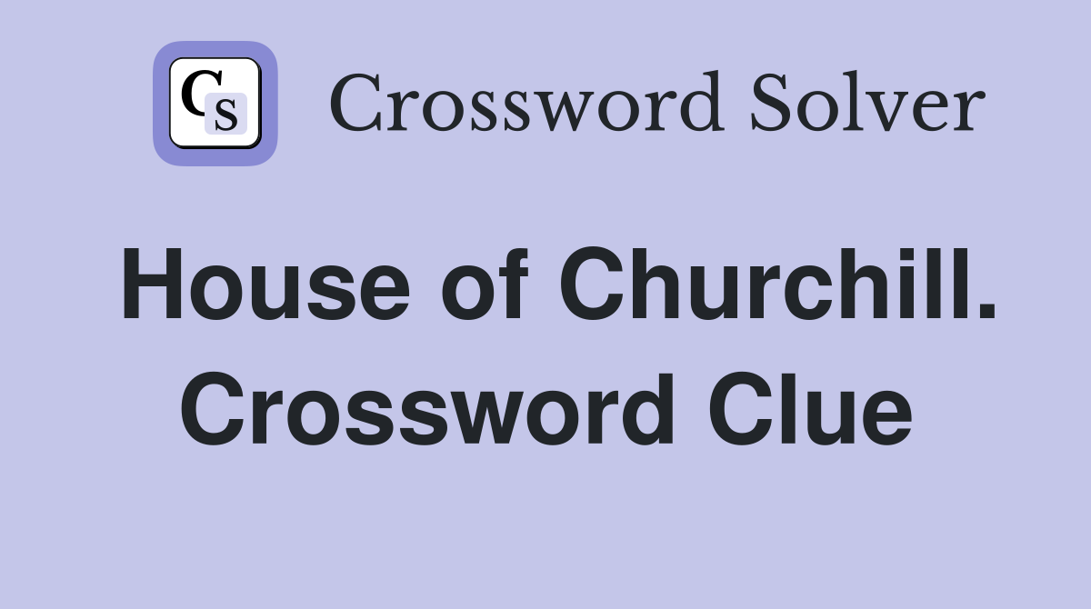 House of Churchill. Crossword Clue