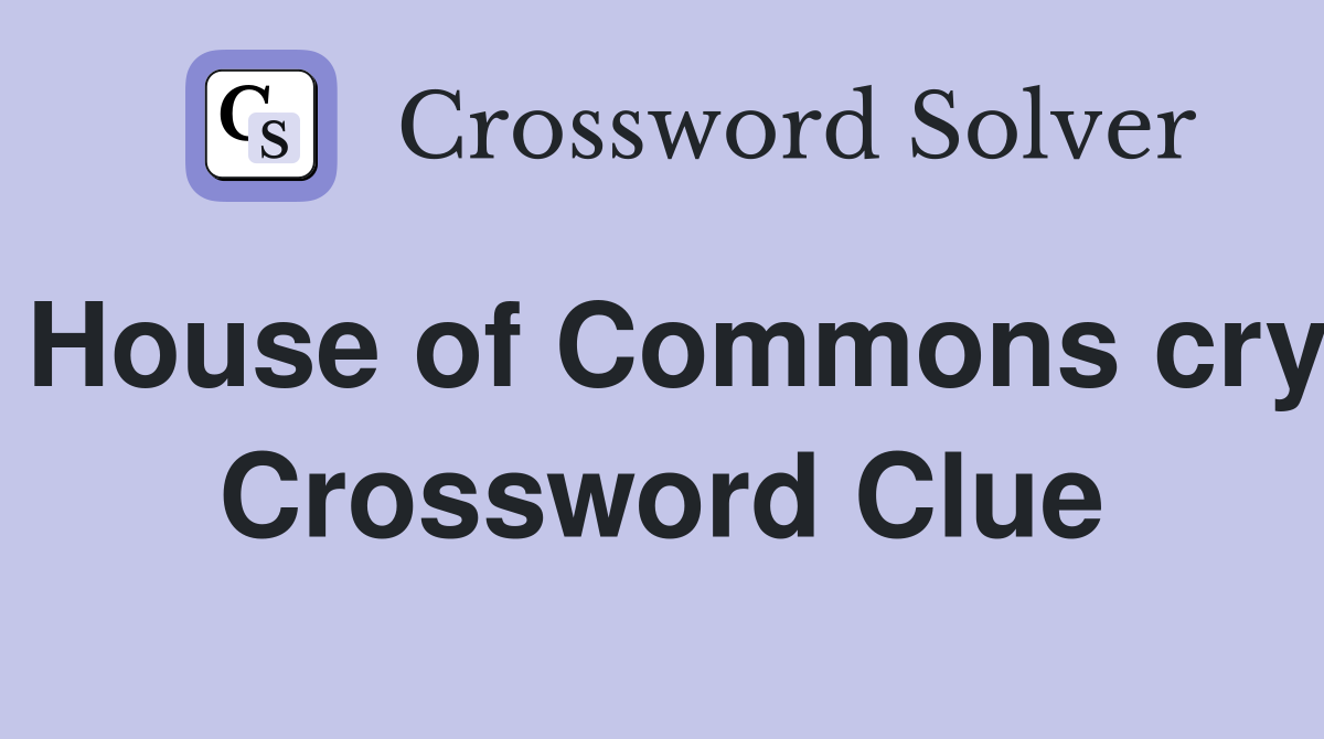 House of Commons cry Crossword Clue