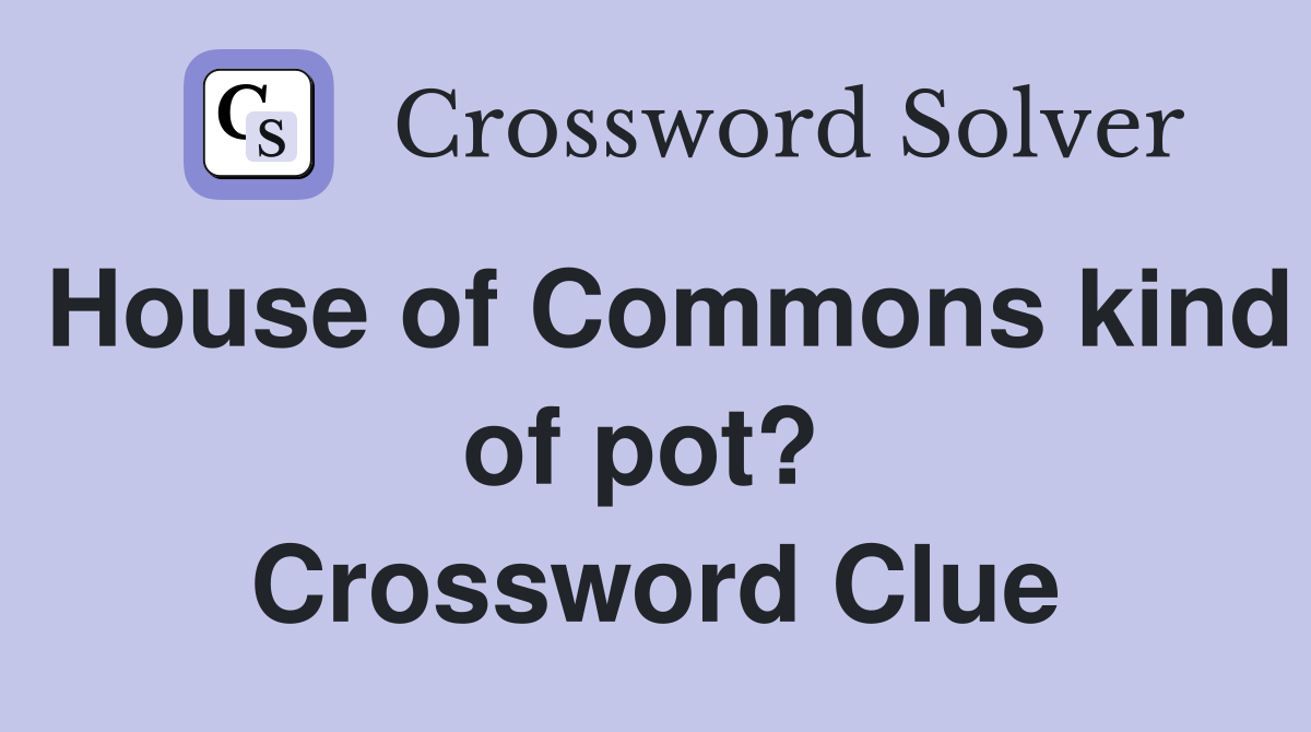 House of Commons kind of pot?  Crossword Clue